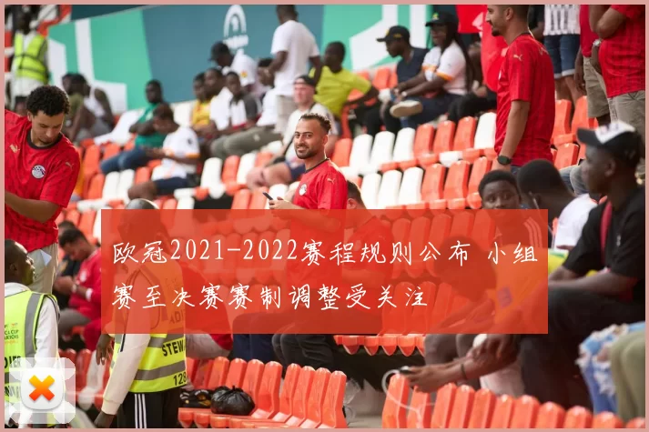 欧冠2021-2022赛程规则公布 小组赛至决赛赛制调整受关注