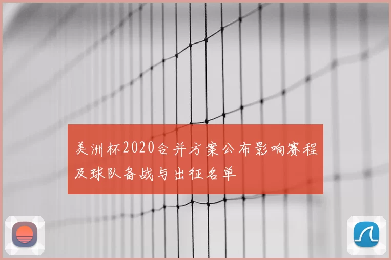 美洲杯2020合并方案公布影响赛程及球队备战与出征名单