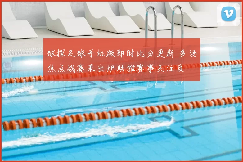 球探足球手机版即时比分更新 多场焦点战赛果出炉助推赛事关注度