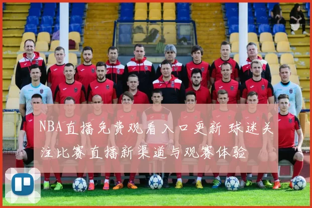 NBA直播免费观看入口更新 球迷关注比赛直播新渠道与观赛体验