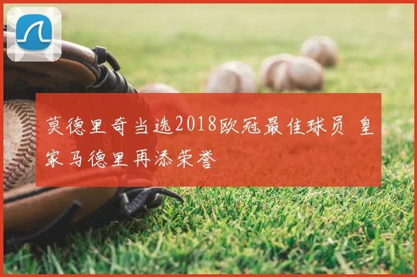 莫德里奇当选2018欧冠最佳球员 皇家马德里再添荣誉